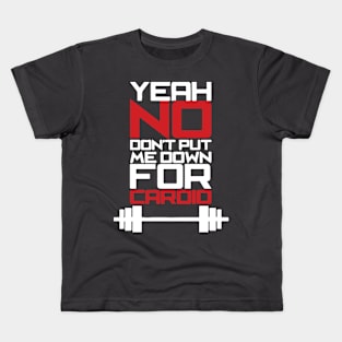 Yeah, No. Don't Put Me Down For Cardio Kids T-Shirt